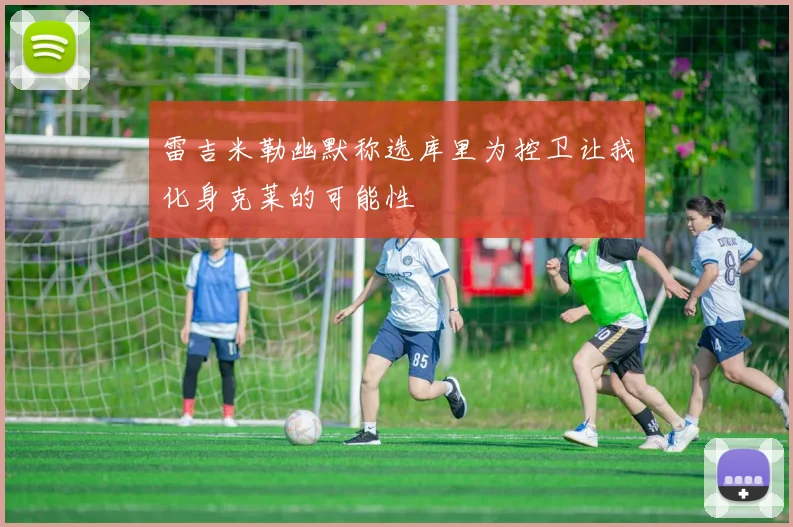 雷吉米勒幽默称选库里为控卫让我化身克莱的可能性
